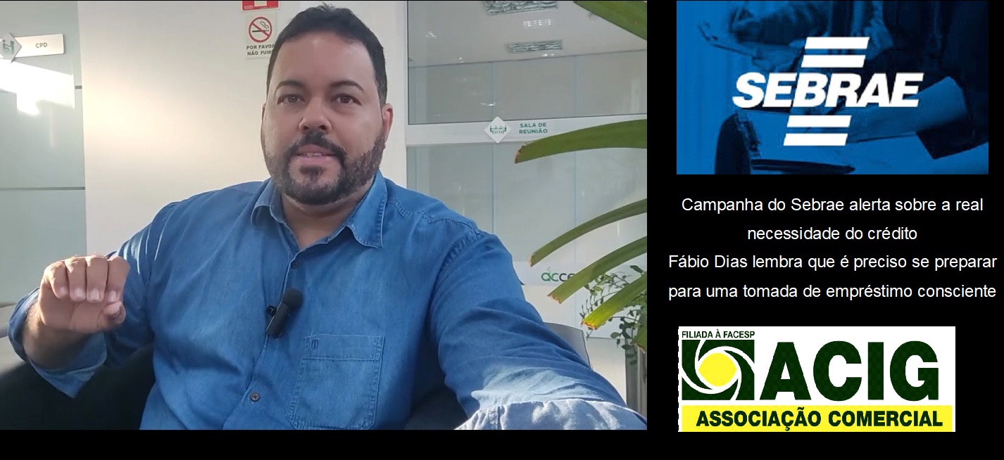  Crédito consciente: ACIG fala sobre Campanha do Sebrae  sobre a real necessidade do negócio